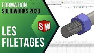 Formation Solidworks : LES FILETAGES (Modéliser, assembler et animer des éléments filetés.