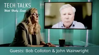 Tech Talks with Holly Scott, Guests: Bob Colloton & John Wainwright