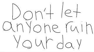 Don't let anyone ruin your day
