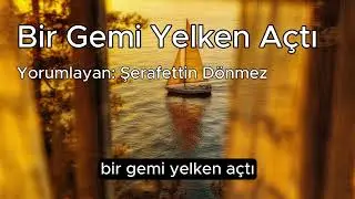 Bir Gemi Yelken Açtı | Yorumlayan: Şerafettin Dönmez