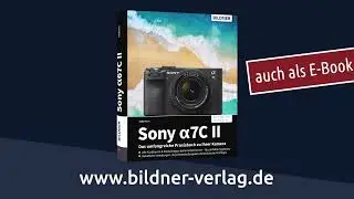 Sony alpha 7C II - Das umfangreiche Praxisbuch zu Ihrer Kamera