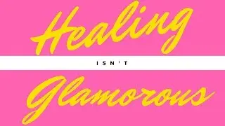 Healing Isn't Glamorous