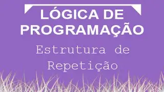 Aula de Lógica de Programação 009 - Estrutura de Repetição Enquanto