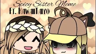 Spicy Sister Meme || Ft. KawaiiTaiyo || Ellie