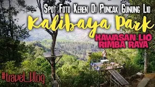 Kalibaya Park !! Spot Foto Keren Di Puncak Gunung Lio