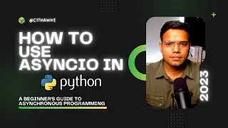 How to Use AsyncIO, Async/Await and Aiohttp for Asynchronous Programming in Python?