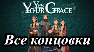 Yes, Your Grace. Все концовки.