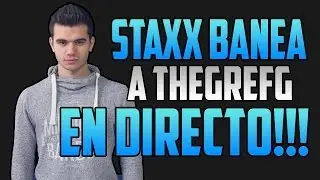 STAXX BANEA EN DIRECTO A THEGREFG!!! YOU ARE BANNED MY FRIEND