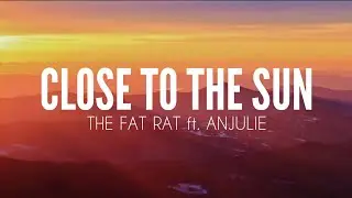 Close to the sun (Lyrics)- The Fat Rat ft. Anjulie