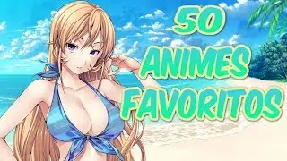 Mis 50 Animes Favoritos 2018 (Especial 1000 subs)