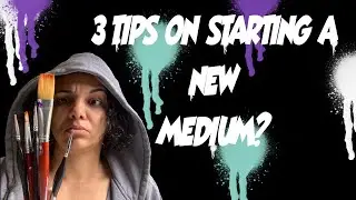 3 Tips on Starting A New Art Medium