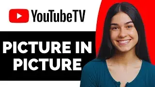 Can YouTube TV Do Picture in Picture - Full Guide