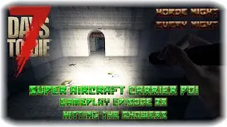 7DTD A17 Super Carrier POI Gameplay Episode 28 - Hitting The Showers
