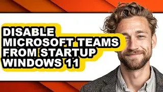 How to Disable Microsoft Teams from Startup Windows 11 - Easy Guide