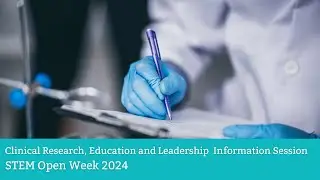 STEM Open Week 2024: Clinical Research, Education and Leadership Information Session
