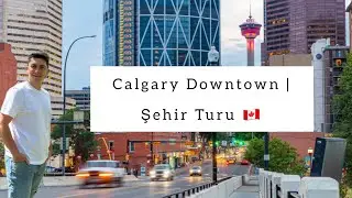 Calgary Downtown | Şehir Merkezi Turu |Canada Vlog