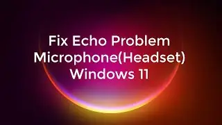 How to Fix Echo in Microphone Headset Problem in Windows 11
