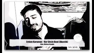 Erdem Karaman - Vur Gitsin Beni (Akustik)