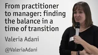 "From practitioner to manager: Finding the balance in a time of transition" - Valeria Adani