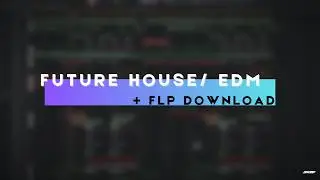Future House/ EDM [FLP DOWNLOAD]