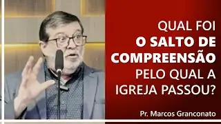 Qual foi o salto de compreensão pelo qual a igreja passou? - Pr. Marcos Granconato