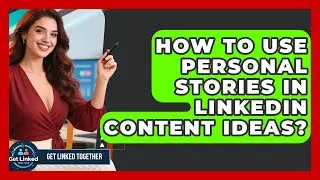 How To Use Personal Stories In LinkedIn Content Ideas? - Get Linked Together