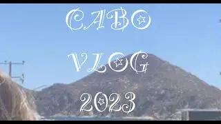Cabo Vlog: Spring Break 2023