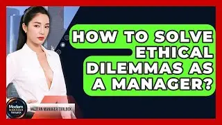 How To Solve Ethical Dilemmas As A Manager? - Modern Manager Toolbox