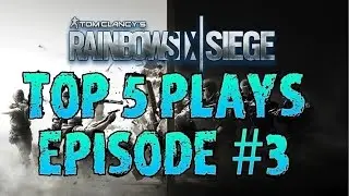 RAINBOW SIX SIEGE: TOP 5 PLAYS - Episode 3 - Rainbow Six Siege Gameplay