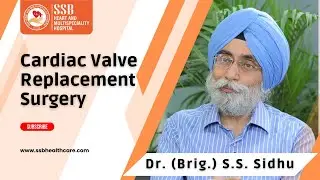 Cardiac Valve Replacement Surgery by Dr. (Brig.) S.S Sidhu | Chief Cardiac Surgeon | SSB Hospital