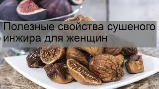 Полезные свойства сушеного инжира для женщин
