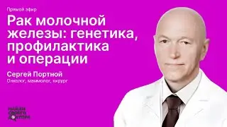 Рак молочной железы - генетика, профилактика и операции: Сергей Портной, онколог-маммолог, хирург