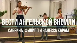 Вести ангелькой внемли - Сабрина, Филипп и Ванесса Карам | Церковь АСД г.Минск №3