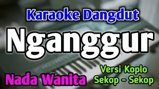 NGANGGUR - KARAOKE || NADA WANITA CEWEK || Versi Dangdut Koplo || Masdddho || Live Keyboard