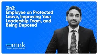 3in3: Employee on Protected Leave, Improving Your Leadership Team, and Being Deposed | MNK Law