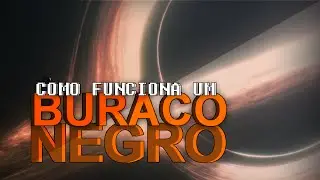 Como funcionam os Buracos Negros?