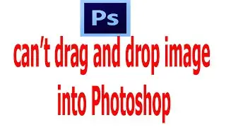 How to fix Photoshop  cannot drag and drop image