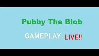 Pubby the blob | live stream |