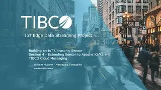Session #4 -Extending MQTT to Kafka and all other TIBCO Messaging Components