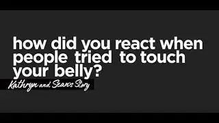 How did you react when people tried to touch your belly?