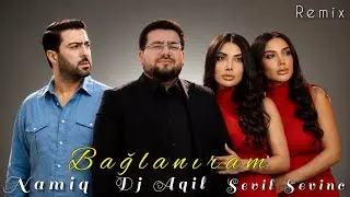 Dj Aqil & Namiq Qaracuxurlu & Sevil Sevinc - Baglaniram (Remix 2023)