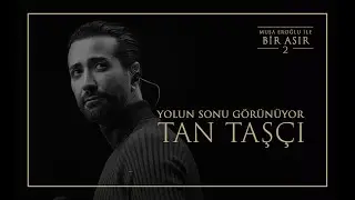 Tan Taşçı - Yolun Sonu Görünüyor (Musa Eroğlu ile Bir Asır 2)