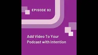 Add Video To Your Podcast with Intention - EP 92