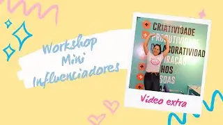 VIDEO EXTRA DO NOSSO WORKSHOP DE MINI INFLUENCIADORES