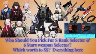 Who Should You Pick For S Rank Selector & 6 Stars weapon Selector? Which worth to SS everything here