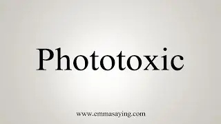 How To Say Phototoxic