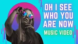 Oh I See Who You Are Now  - Music Video