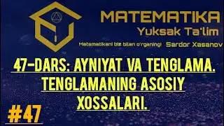 # 47-DARS: Ayniyat va tenglama. Tenglamaning asosiy xossalari.