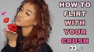 HOW TO FLIRT WITH YOUR CRUSH: HOW TO GET HIM/HER TO LIKE YOU