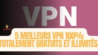 5 Meilleurs VPN 100% Totalement Gratuits et Illimités de 2024